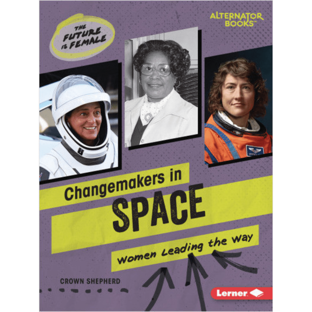 Changemakers in Space: Women Leading the Way (The Future Is Female (Alternator Books ®))